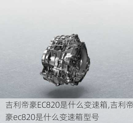 吉利帝豪EC820是什么变速箱,吉利帝豪ec820是什么变速箱型号