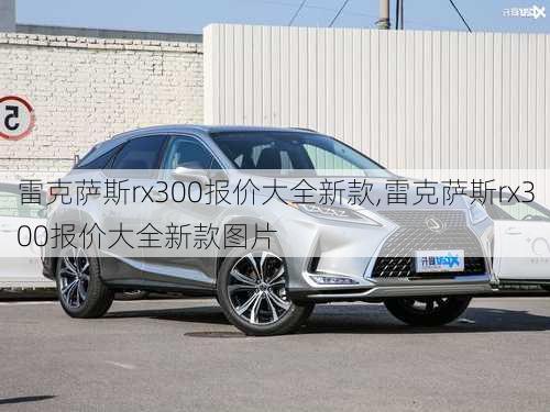 雷克萨斯rx300报价大全新款,雷克萨斯rx300报价大全新款图片