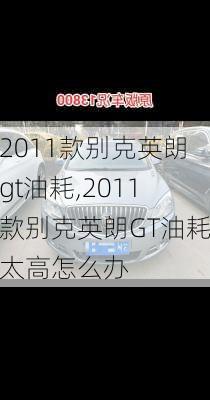 2011款别克英朗gt油耗,2011款别克英朗GT油耗太高怎么办