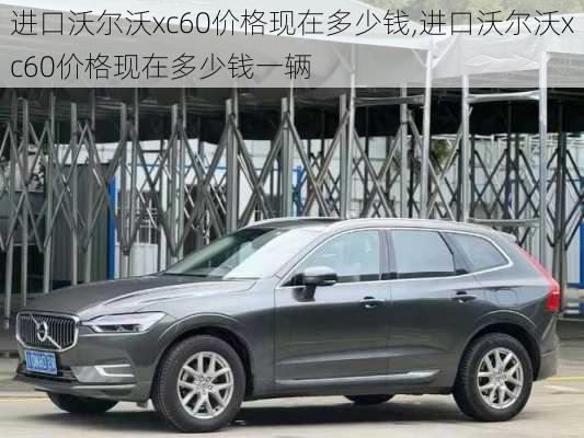 进口沃尔沃xc60价格现在多少钱,进口沃尔沃xc60价格现在多少钱一辆