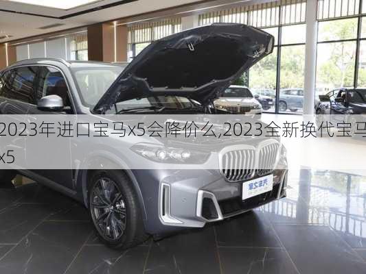 2023年进口宝马x5会降价么,2023全新换代宝马x5