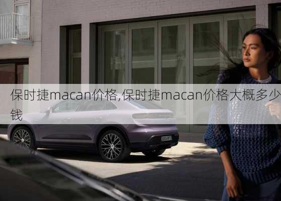 保时捷macan价格,保时捷macan价格大概多少钱