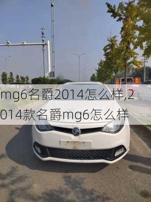 mg6名爵2014怎么样,2014款名爵mg6怎么样