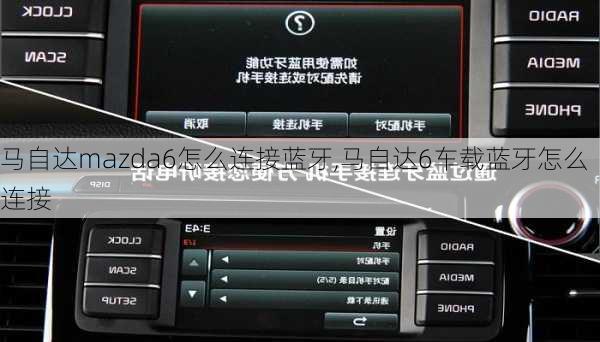 马自达mazda6怎么连接蓝牙,马自达6车载蓝牙怎么连接