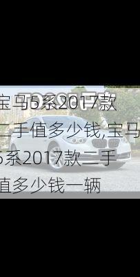 宝马5系2017款二手值多少钱,宝马5系2017款二手值多少钱一辆