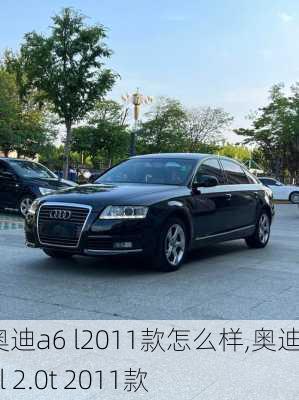 奥迪a6 l2011款怎么样,奥迪a6l 2.0t 2011款