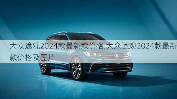 大众途观2024款最新款价格,大众途观2024款最新款价格及图片